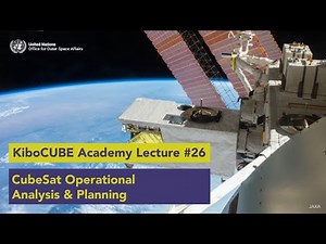 Lecture #26 CubeSat Operational Analysis and Planning (KiboCUBE Academy)