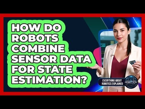 How Do Robots Combine Sensor Data For State Estimation?