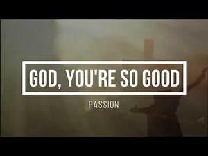 God, You're so Good - Passion (Lyric Video)