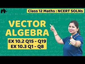 Vector Algebra Class 12 Maths NCERT Solutions Chapter 10 | Exercise 10.2 10.3 Questions 1-8