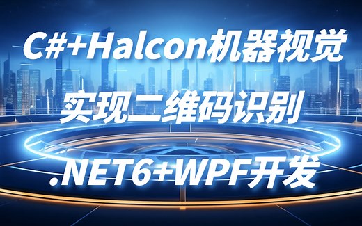 【热门实战教程】C#+Halcon机器视觉实战，手写NET6+WPF实现二维码识别（C#/.NET Core/MVVM/开发框架）B1111