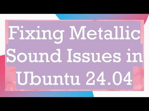 Fixing Metallic Sound Issues in Ubuntu 24.04