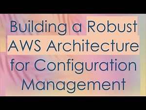 Building a Robust AWS Architecture for Configuration Management