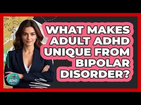 What Makes Adult ADHD Unique from Bipolar Disorder?