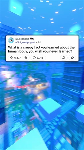 What's a creepy fact you learned about the human body that you wish you never learned? . . #reddit #redditstorytime #askreddit #redditreadings #minecraftparkour