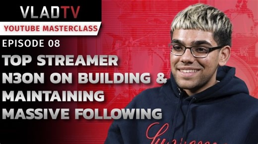VladTV YouTube Master Class: Top Streamer N3on on Building & Maintaining Massive Following