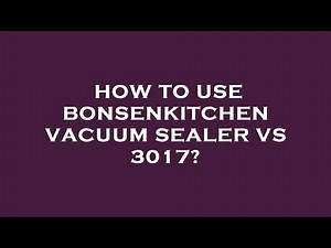 How to use bonsenkitchen vacuum sealer vs 3017?