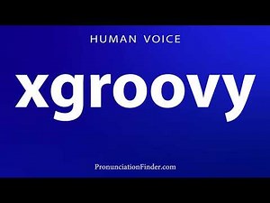 How To Pronounce xgroovy