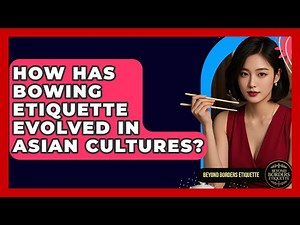 How Has Bowing Etiquette Evolved In Asian Cultures? - Beyond Borders Etiquette