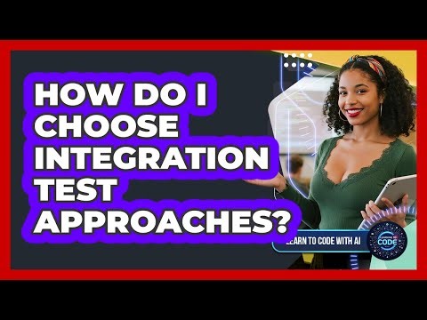How Do I Choose Integration Test Approaches?