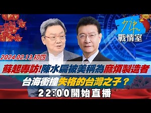 【春節不打烊】#蘇起專訪 陳水扁被美稱為”麻煩製造者” 台海衝撞失格的台灣之子？少康戰情室20240213
