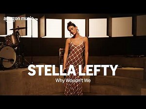 Amazon Music presents: STELLA LEFTY - Why Wouldn't We | Amazon Music