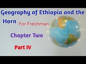 Geography of Ethiopia and the Horn: Chapter Two part IV