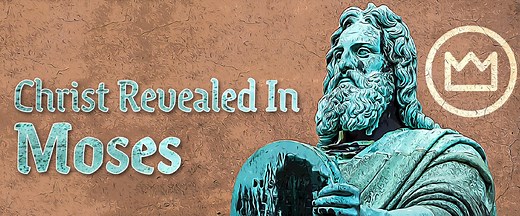 What Does Moses Say About Christ? Jesus Revealed in the OT — The Exalted Christ