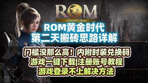 ROM黄金时代第二天搬砖思路情况！门槛并没有那么高！游戏一键下载|注册账号教程|登录不上游戏解决办法|内附时装兑换码