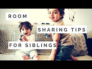ROOM SHARING TIPS FOR SIBLINGS - HOW, WHY AND WHEN