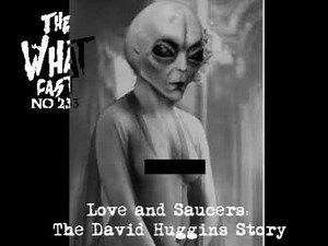 The What Cast #233 - Love and Saucers: The David Huggins Story