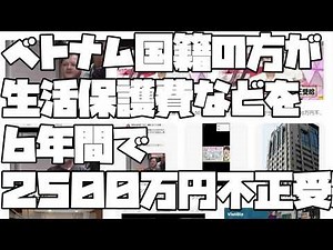 【外国人生活保護費不正受給】ベトナム国籍の方が 生活保護費などを ６年間で ２５００万円不正受給らしい話【 2023 06 17 04 10 50】