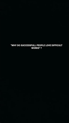 Why do successfull people love difficult works ?