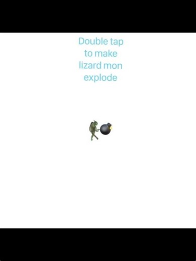 Double tap to make lizard mon explode 