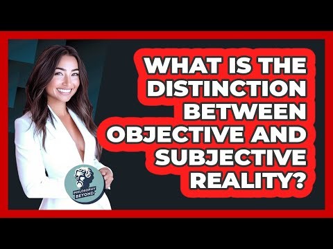What Is The Distinction Between Objective And Subjective Reality?