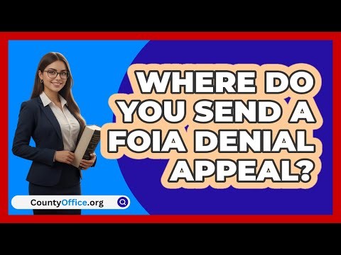 Where Do You Send a FOIA Denial Appeal?