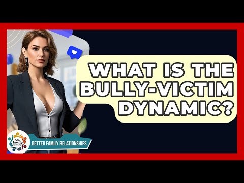What Is The Bully-Victim Dynamic? - Better Family Relationships