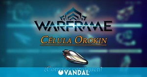 Célula Orokin en Warframe: cómo conseguirla y para qué sirve