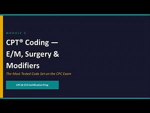 Module 3 CPT® Coding —E/M, Surgery & Modifiers
