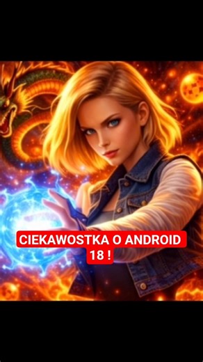 CIEKAWOSTKA O ANDROID C18 Z DRAGON BALL ! OSIEMNASTKA !