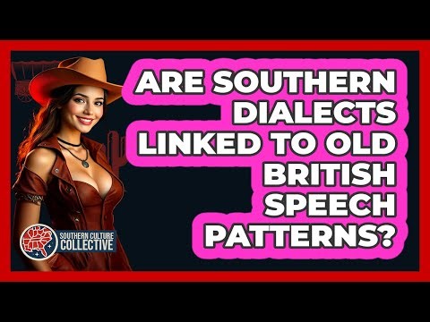 Are Southern Dialects Linked To Old British Speech Patterns? - Southern Culture Collective