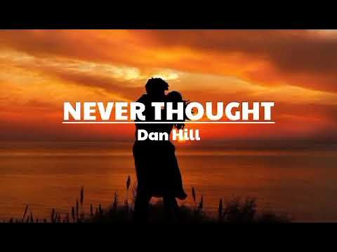 Never Thought Lyrics( Dan Hill)