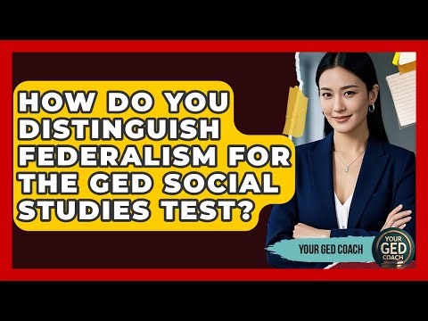 How Do You Distinguish Federalism For The GED Social Studies Test? - Your GED Coach