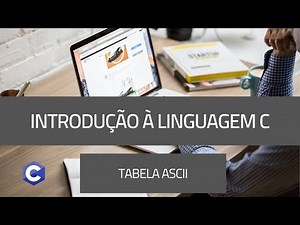 Introdução à linguagem C #10 - O que é a tabela ascii? Armazenando caracteres em C