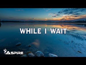 While I Wait (lyrics) ~ Lincoln Brewster