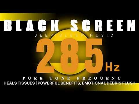 285Hz Pure Tone Frequency - Heals Tissues | Powerful Benefits, Emotional Debris Flush - BLACK SCREEN