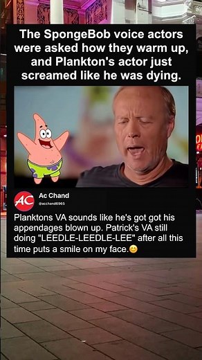 The SpongeBob voice actors were asked how they warm up, and Plankton's actor just screamed
