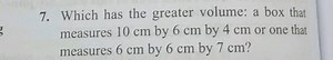 Which has the greater volume: a box that measures 10 cm by 6 cm... | Filo