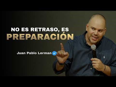 NO ES RETRASO, ES PREPARACIÓN | Juan Pablo Lerman @castillodelreylafe