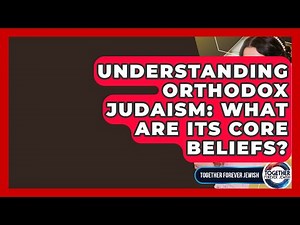 Understanding Orthodox Judaism: What Are Its Core Beliefs? - Together Forever Jewish