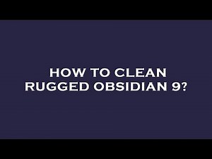 How to clean rugged obsidian 9?