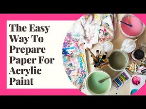 The Easy Way To Prepare Paper For Acrylic Paint