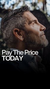 Pay the price today, so you can pay any price in the future. | Grant Cardone