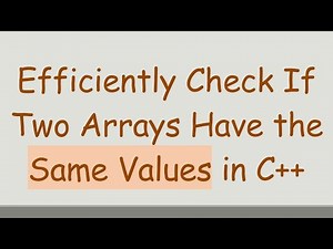 Efficiently Check If Two Arrays Have the Same Values in C++