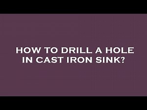 How to drill a hole in cast iron sink?