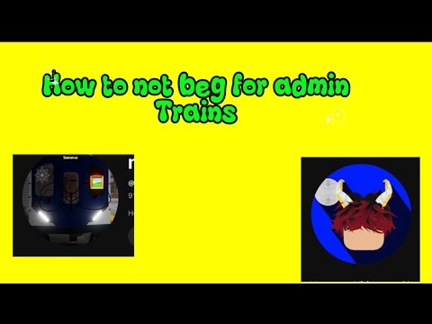 How to not beg for admin trains