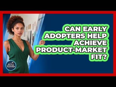 Can Early Adopters Help Achieve Product-Market Fit?
