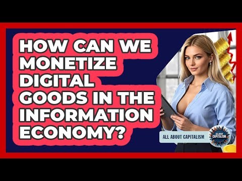 How Can We Monetize Digital Goods In The Information Economy? - All About Capitalism