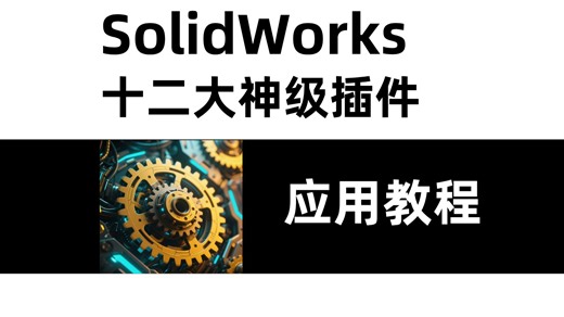 【B站爆肝首发！】SolidWorks十二大封神插件安装及应用：66天研发 顶配讲师系统教学，1小时教学学会的设计效率起飞！