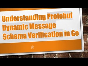 Understanding Protobuf Dynamic Message Schema Verification in Go